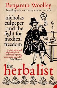 Title: The Herbalist: Nicholas Culpeper and the Fight for Medical Freedom, Author: Benjamin Woolley