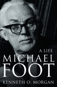 Title: Michael Foot: A Life (Text Only), Author: Kenneth O. Morgan