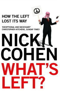 Title: What's Left?: How Liberals Lost Their Way, Author: Nick Cohen