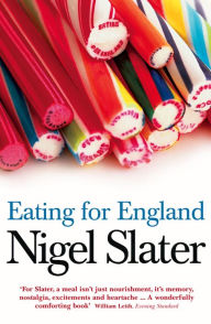 Title: Eating for England: The Delights and Eccentricities of the British at Table, Author: Nigel Slater