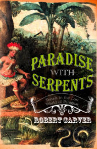 Title: Paradise With Serpents: Travels in the Lost World of Paraguay (Text Only), Author: Robert Carver