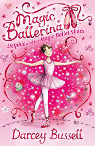 Title: Delphie and the Magic Ballet Shoes (Magic Ballerina: Delphie Series #1), Author: Darcey Bussell