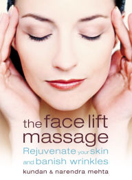 Title: The Face Lift Massage: Rejuvenate Your Skin and Reduce Fine Lines and Wrinkles, Author: Narendra Mehta