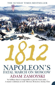 Title: 1812: Napoleon's Fatal March on Moscow, Author: Adam Zamoyski