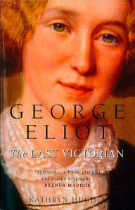 Title: George Eliot: The Last Victorian, Author: Kathryn Hughes
