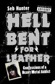 Title: Hell Bent for Leather: Confessions of a Heavy Metal Addict, Author: Seb Hunter