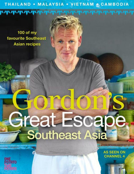 Gordon's Great Escape Southeast Asia: 100 of my favourite Southeast Asian recipes