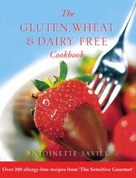 Title: Gluten, Wheat and Dairy Free Cookbook: Over 200 allergy-free recipes, from the 'Sensitive Gourmet' (Text Only), Author: Antoinette Savill