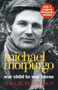 Title: Michael Morpurgo: War Child to War Horse, Author: Maggie Fergusson