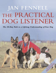 Title: The Practical Dog Listener: The 30-Day Path to a Lifelong Understanding of Your Dog, Author: Jan Fennell