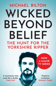 Title: Wicked Beyond Belief: The Hunt for the Yorkshire Ripper (Text Only), Author: Michael Bilton