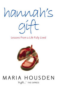 Title: Hannah's Gift: Lessons from a Life Fully Lived, Author: Maria Housden