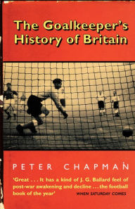 Title: The Goalkeeper's History of Britain (text only), Author: Peter Chapman