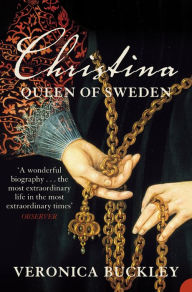 Title: Christina Queen of Sweden: The Restless Life of a European Eccentric, Author: Veronica Buckley