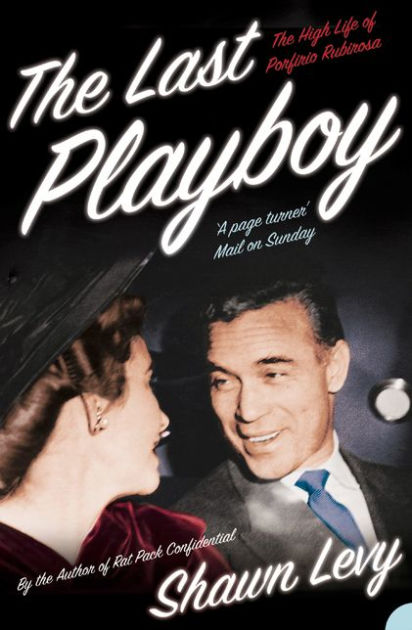 The Last Playboy: The High Life of Porfirio Rubirosa by Shawn Levy ...