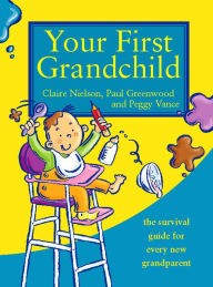 Title: Your First Grandchild: Useful, touching and hilarious guide for first-time grandparents, Author: Peggy Vance