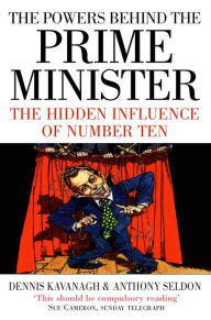 Title: The Powers Behind the Prime Minister: The Hidden Influence of Number Ten (Text Only), Author: Dennis Kavanagh