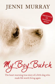 Title: My Boy Butch: The heart-warming true story of a little dog who made life worth living again, Author: Jenni Murray