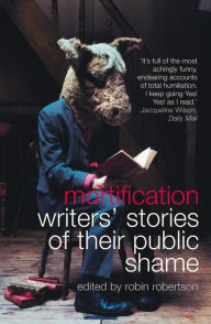 Title: Mortification: Writers' Stories of their Public Shame, Author: Robin Robertson