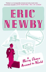 Title: A Merry Dance Around the World With Eric Newby, Author: Eric Newby