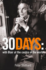 Title: 30 Days: A Month at the Heart of Blair's War (Text Only), Author: Peter Stothard