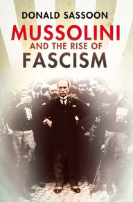 Title: Mussolini and the Rise of Fascism (Text Only Edition), Author: Donald Sassoon