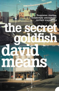 Title: The Secret Goldfish, Author: David Means