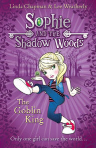 Title: The Goblin King (Sophie and the Shadow Woods, Book 1), Author: Linda Chapman