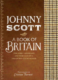 Title: A Book of Britain: The Lore, Landscape and Heritage of a Treasured Countryside, Author: Johnny Scott