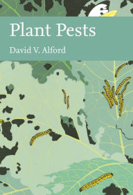 Title: Plant Pests (Collins New Naturalist Library, Book 116), Author: David V. Alford