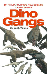 Title: Dino Gangs: Dr Philip J Currie's New Science of Dinosaurs, Author: Dr Phil Currie