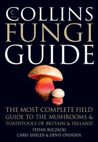 Title: Collins Fungi Guide: The most complete field guide to the mushrooms and toadstools of Britain & Ireland, Author: Stefan Buczacki