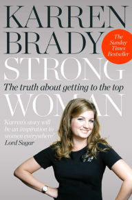 Title: Strong Woman: The Truth About Getting to the Top, Author: Karren Brady