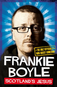 Title: Scotland's Jesus: The Only Officially Non-racist Comedian, Author: Frankie Boyle