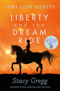 Title: Liberty and the Dream Ride (Pony Club Secrets, Book 11), Author: Stacy Gregg