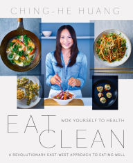 Title: Eat Clean: Wok Yourself to Health, Author: Ching-He Huang