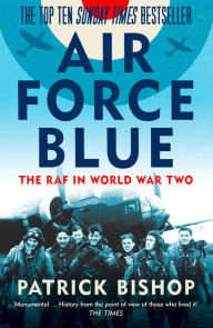 Title: Air Force Blue: The RAF in World War Two - Spearhead of Victory, Author: Patrick Bishop