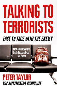 Title: Talking to Terrorists: A Personal Journey from the IRA to Al Qaeda, Author: Peter Taylor