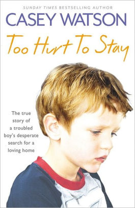 Title: Too Hurt to Stay: The True Story of a Troubled Boy?s Desperate Search for a Loving Home, Author: Casey Watson