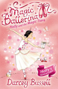 Title: Holly and the Magic Tiara (Magic Ballerina: Holly Series #3), Author: Darcey Bussell