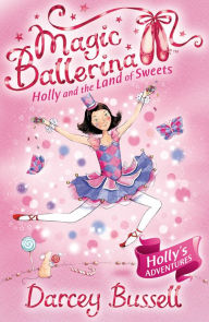 Title: Holly and the Land of Sweets (Magic Ballerina: Holly Series #6), Author: Darcey Bussell