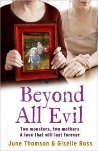 Title: Beyond All Evil: Two monsters, two mothers, a love that will last forever, Author: June Thomson