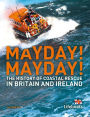 Mayday! Mayday!: The History of Sea Rescue Around Britain's Coastal Waters