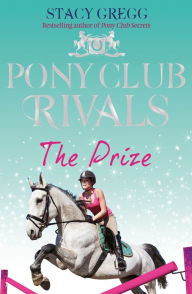 Title: The Prize (Pony Club Rivals, Book 4), Author: Stacy Gregg