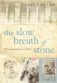 Title: The Slow Breath of Stone: A Romanesque Love Story, Author: Pamela Petro