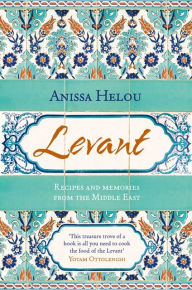 Title: Levant: Recipes and memories from the Middle East, Author: Anissa Helou