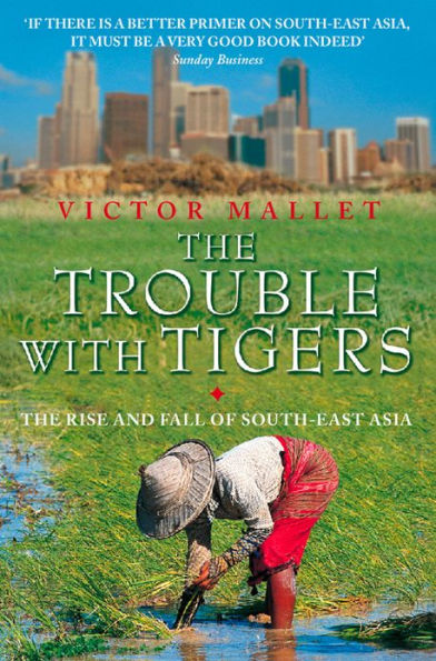 The Trouble With Tigers: The Rise and Fall of South-East Asia