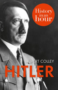 Title: Hitler: History in an Hour, Author: Rupert Colley