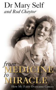 Title: From Medicine to Miracle: How My Faith Overcame Cancer, Author: Dr. Mary Self