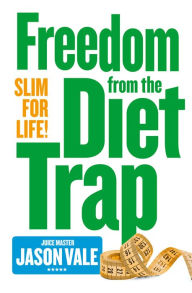 Title: Freedom from the Diet Trap: Slim for Life, Author: Jason Vale